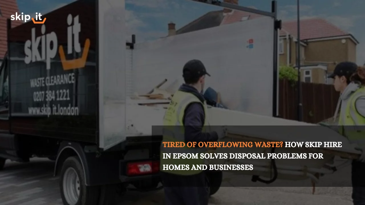 How Skip Hire in Epsom Solves Disposal Problems